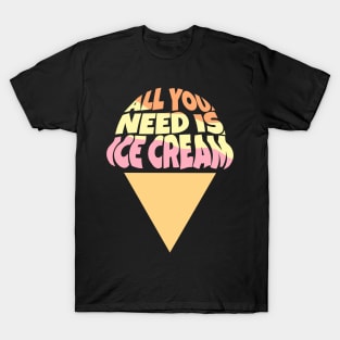 All You Need is Ice Cream T-Shirt